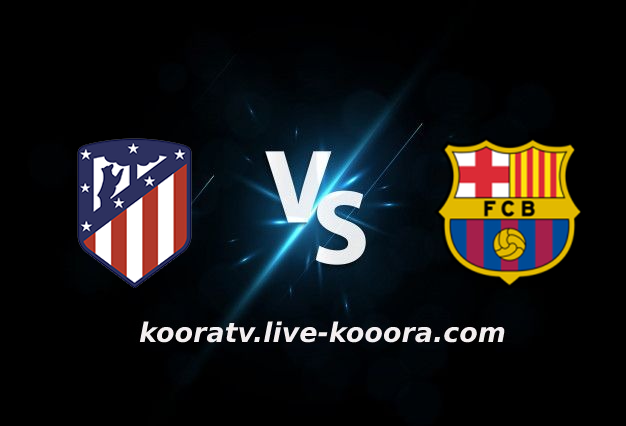 مشاهدة مباراة برشلونة واتليتكو مدريد بث مباشر كورة لايف koora live بتاريخ 06-02-2022 الدوري الاسباني