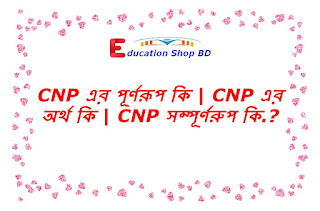 Cnp এর পূর্ণরূপ কি,Cnp বলতে কি বুঝায়,Cnp এর অর্থ কি.?,Cnp Full Meaning in Bengali.