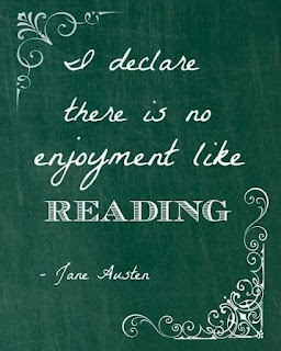 “I declare there is no enjoyment like reading.” – Jane Austen
