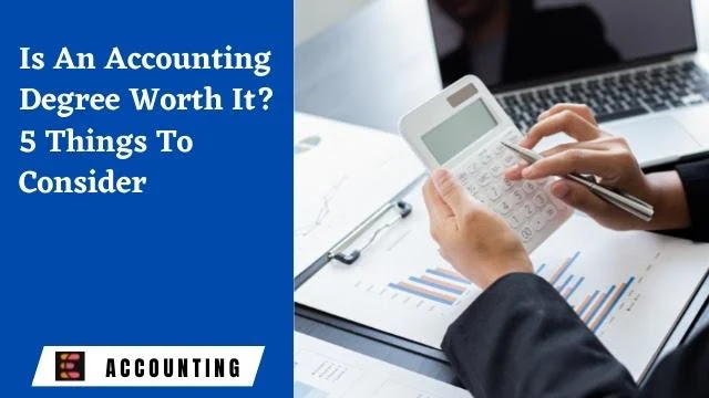 Is An Accounting Degree Worth It?  5 Things To Consider