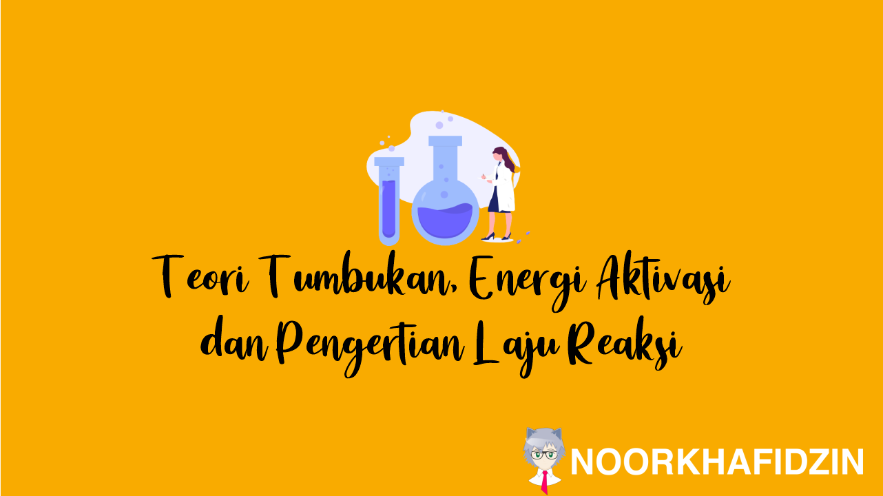 Teori Tumbukan, Energi Aktivasi dan Pengertian Laju Reaksi