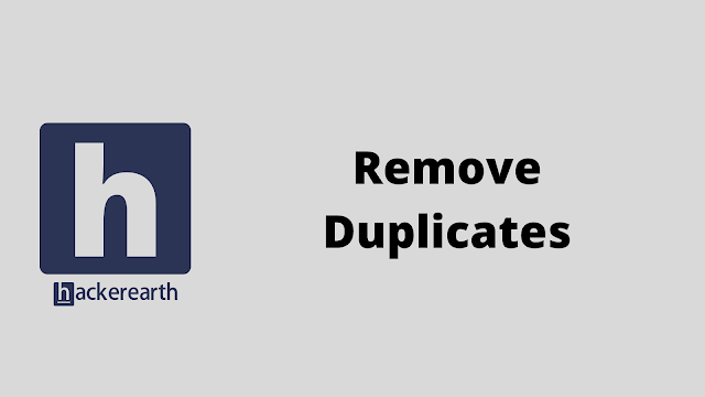 HackerEarth Remove Duplicates problem solution
