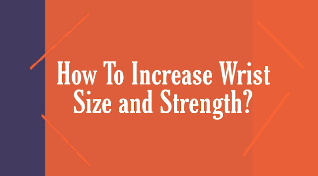 how to increase wrist size and strength