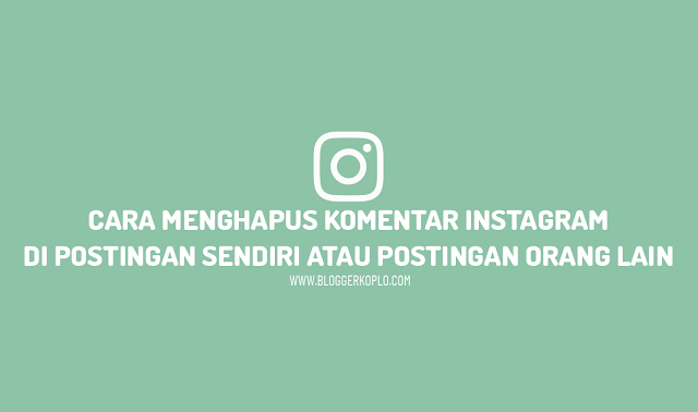 Cara Menghapus Komentar Instagram di Postingan Sendiri atau Orang Lain