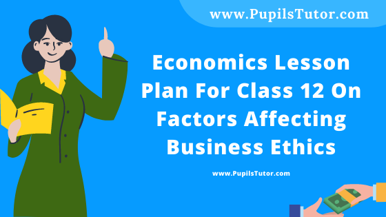 Free Download PDF Of Economics Lesson Plan For Class 12 On Factors Affecting Business Ethics Topic For B.Ed 1st 2nd Year/Sem, DELED, BTC, M.Ed On Mega School Teaching  In English. - www.pupilstutor.com