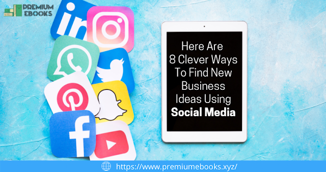                                                              Here Are 8 Clever Ways To Find New Business Ideas Using Social Media