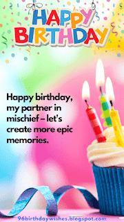 "Happy birthday, my partner in mischief – let's create more epic memories."