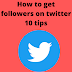 how to grow followers on twitter. (10 tips)