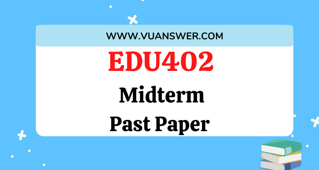 EDU402 Past Papers MCQs Midterm