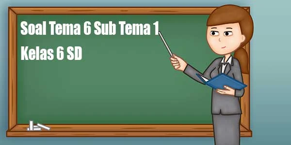 Soal Tema 6 Subtema 1 Kelas 6 SD