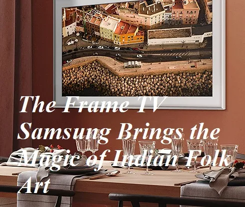 The Frame TV  Samsung Brings the Magic of Indian Folk Art to Your Living Room  Introduces Indian Art to The Frame TV’s Art Store