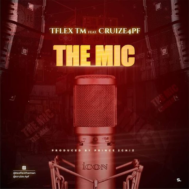  [Music] Tflex TM ft Cruize4PF - the Mic (Prod. Prince 2chiz) @Teeflextheman