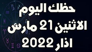 حظك اليوم الاثنين 21 اذار(مارس) 2022