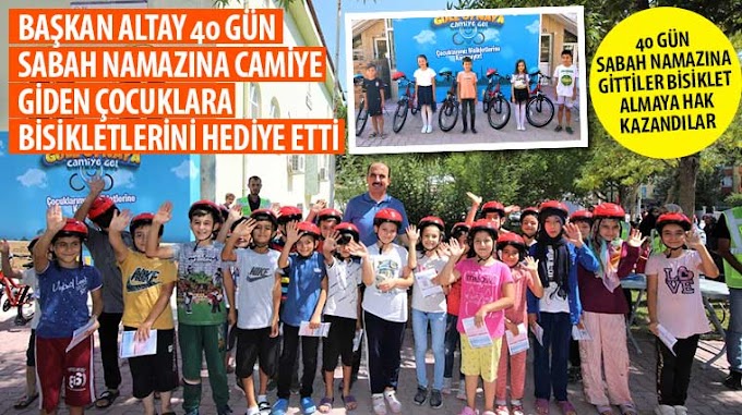 ​Başkan Altay 40 Gün Sabah Namazına Camiye Giden Çocuklara Bisikletlerini Hediye Etti