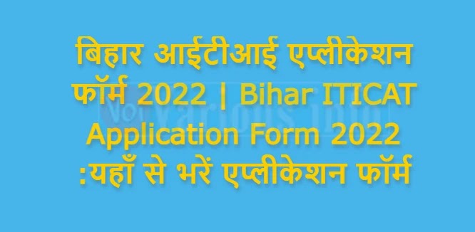 बिहार आईटीआई एप्लीकेशन फॉर्म 2022 | Bihar ITICAT Application Form 2022 :
यहाँ से भरें एप्लीकेशन फॉर्म