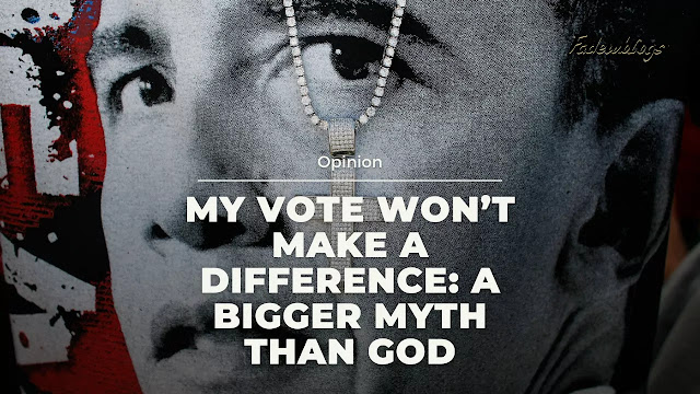 My Vote Won’t Make a Difference: A Bigger Myth than God