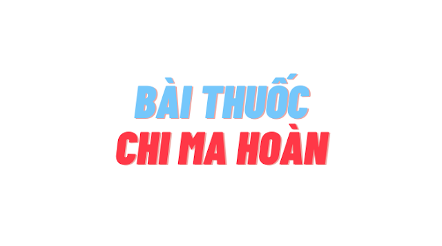 Bài thuốc chi ma hoàn