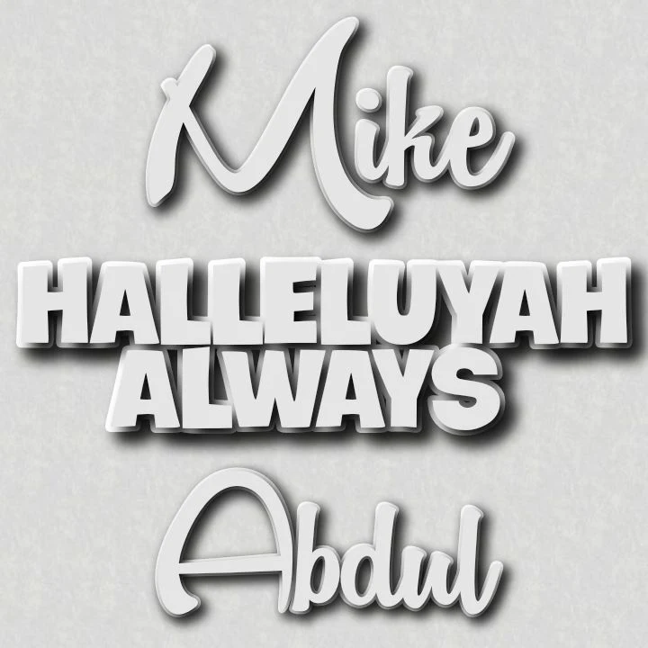 Mike Abdul's HALLELUYAH ALWAYS Album - Songs: You Are Yahweh, Amayo, Jubilee, Polongo, Merry Wedding, Adura.. Music Streaming