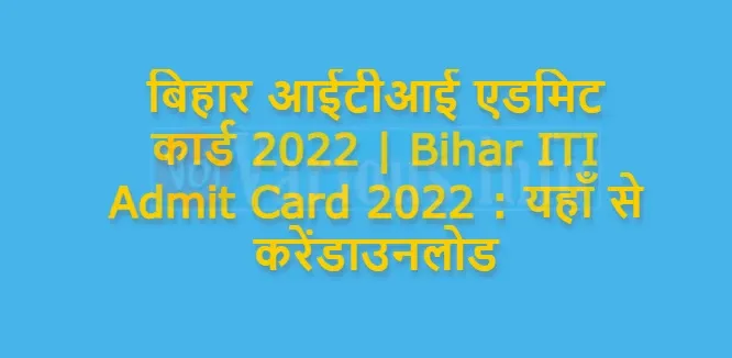 बिहार आईटीआई एडमिट कार्ड 2022 | Bihar ITI Admit Card 2022 : यहाँ से करेंडाउनलोड