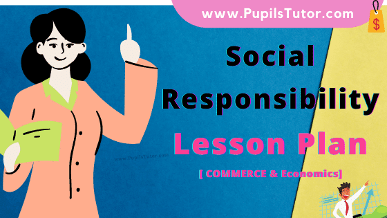 Social Responsibility Lesson Plan For B.Ed, DE.L.ED, BTC, M.Ed 1st 2nd Year And Class 11th, 12th (Business Studies) Commerce Teacher Free Download PDF On Real School Teaching Skill In English Medium. - www.pupilstutor.com