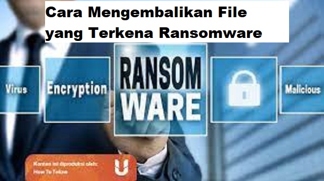 Cara Mengembalikan File Yang Terkena Virus Ransomware