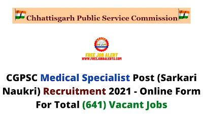 Free Job Alert: CGPSC Medical Specialist Post (Sarkari Naukri) Recruitment 2021 - Online Form For Total (641) Vacant Jobs