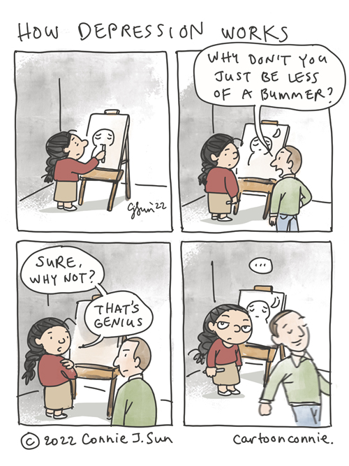 4-panel comic about how depression doesn't work. Panel 1, girl with a braid at an artist easel, drawing a slightly pensive, melancholy figure. Panel 2, man walks by, offering unsolicited advice, "Why don't you just be less of a bummer?" Panel 3, girl says with a straight face, "Sure, why not? That's genius." Panel 4, man walks off with a satisfied expression, totally oblivious. Girl breaks the "third wall" and looks directly at the reader, resigned. Webcomic by Connie Sun, cartoonconnie, 2022.