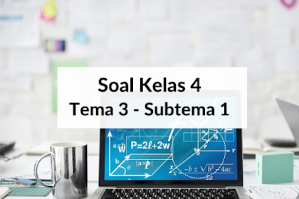 Soal Kelas 4 Tema 3 Subtema 1 dan Kunci Jawaban