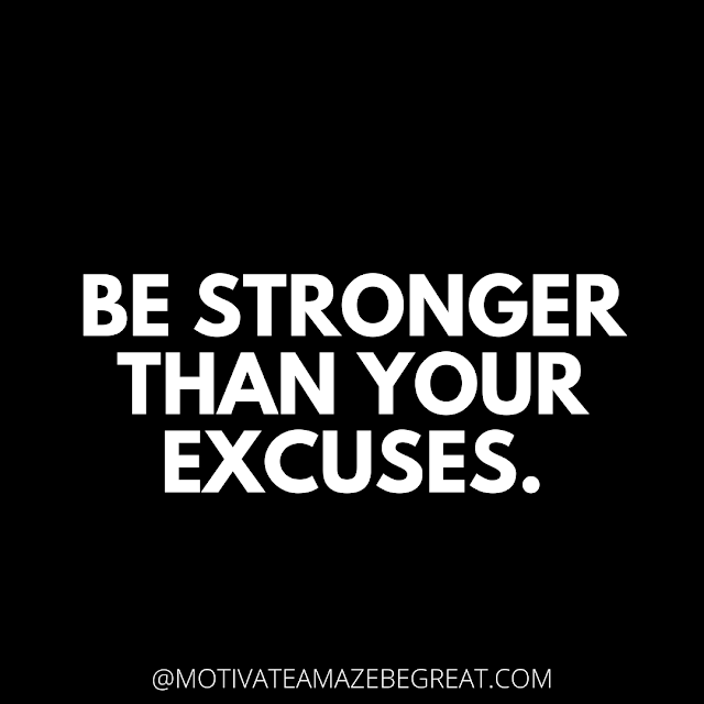 The Best Motivational Short Quotes And One Liners Ever: Be stronger than your excuses.