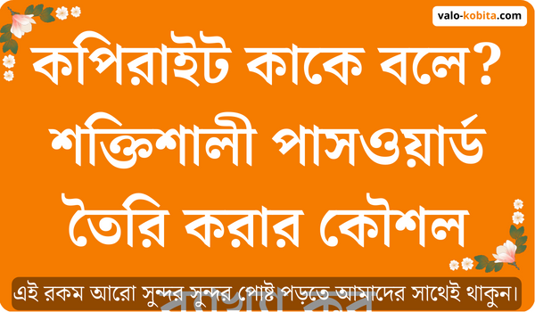 কপিরাইট কাকে বলে? শক্তিশালী পাসওয়ার্ড তৈরি করার কৌশল ব্যাখ্যা কর
