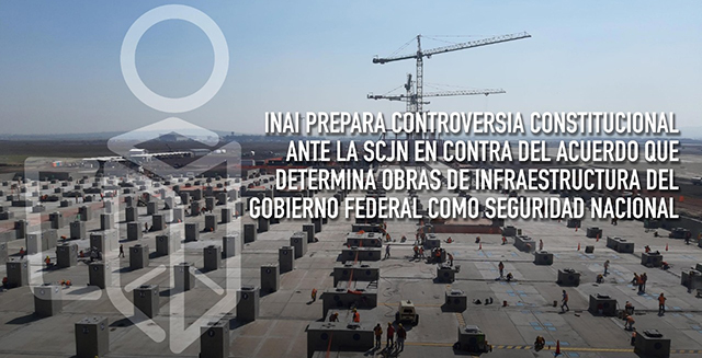 INAI prepara controversia constitucional ante la SCJN en contra del acuerdo de AMLO por "seguridad nacional" en obras