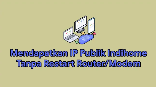 Mendapatkan IP Publik Indihome