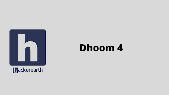 HackerEarth Dhoom 4 problem solution