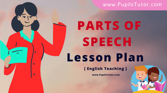 Parts Of Speech Lesson Plan For B.Ed, DE.L.ED, BTC, M.Ed 1st 2nd Year And Class 6 To 11th English Teacher Free Download PDF On Real Teaching Skill - www.pupilstutor.com