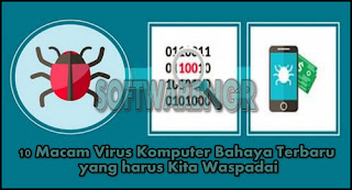 Kenali 10 Macam Virus Komputer Bahaya Terbaru yang harus Kita Waspadai