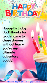 "Happy Birthday, Dad! Thanks for teaching me to chase dreams without fear – you're my ultimate adventure buddy!"