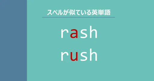 rash, rush, スペルが似ている英単語