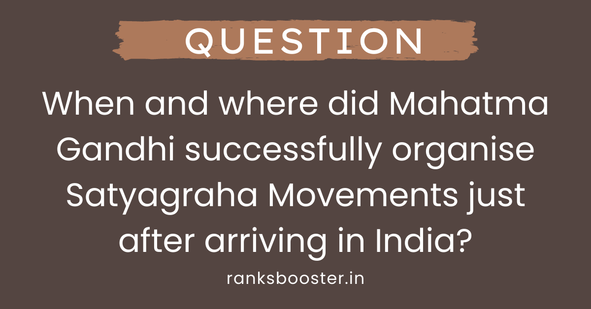When and where did Mahatma Gandhi successfully organise Satyagraha Movements just after arriving in India?