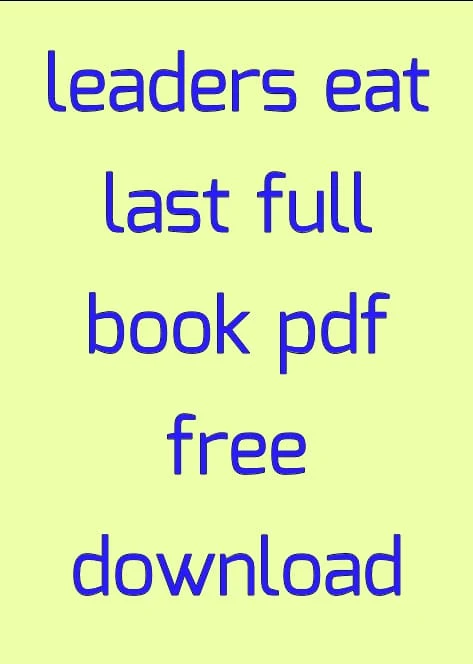 leaders eat last full book pdf free download, leaders eat last by simon sinek, leaders eat last why some teams pull together and others don t, leaders eat last summary