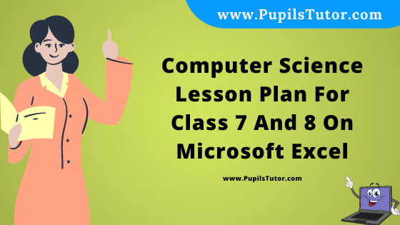 Free Download PDF Of Computer Science Lesson Plan For Class 7 And 8 On Microsoft Excel Topic For B.Ed 1st 2nd Year/Sem, DELED, BTC, M.Ed On Macro Teaching  In English. - www.pupilstutor.com