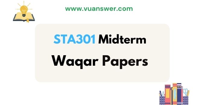 STA301 Midterm Solved Papers by Waqar Siddhu - VU Answer