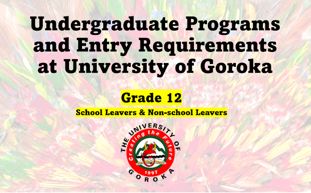 University of Goroka Undergraduate Programs Entry Requirements: Grade 12 School Leavers and Non-school Leavers