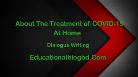Write a dialogue between you and your doctor about the treatment of COVID-19 at home