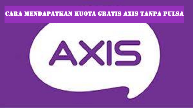 Cara Mendapatkan Kuota Gratis Axis Tanpa Pulsa