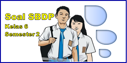 Download Contoh Soal SBDP Kelas 6 Semester 2, Download Soal SBDP Kelas 6 Semester 2, SBDP Kelas 6
