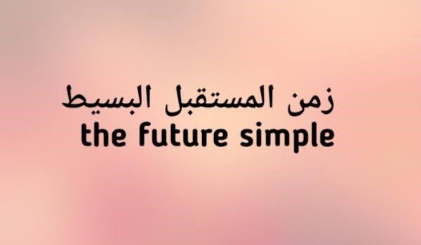 شرح زمن المستقبل البسيط Future simple  في اللغة الإنجليزية