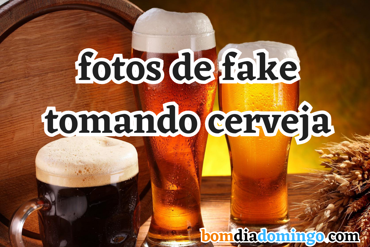 fotos de fake tomando cerveja