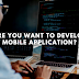 Are you want to develop a Mobile Application?