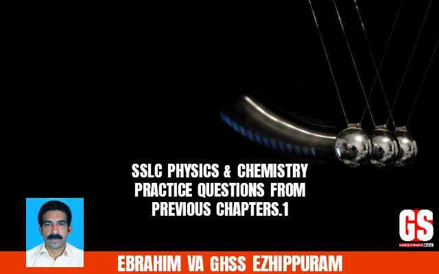 SSLC PHYSICS & CHEMISTRY PRACTICE QUESTIONS FROM PREVIOUS CHAPTERS.1