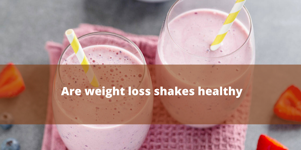 Are weight loss shakes healthy 